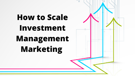 How to Scale Investment Management Marketing